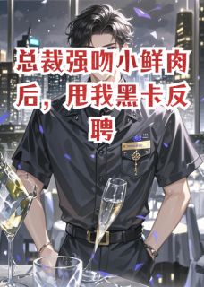 总裁强吻小鲜肉后，甩我黑卡反聘